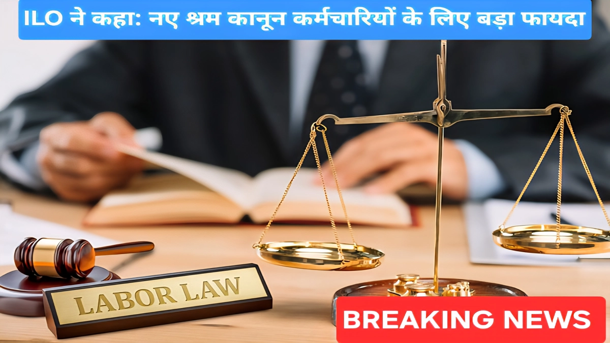 ILO ने New labour laws india को श्रमिक सुरक्षा और पारदर्शी श्रम नीति की दिशा में बड़ा कदम बताया, जिससे कर्मचारियों को लाभ मिलेगा।